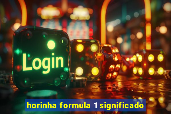 horinha formula 1 significado